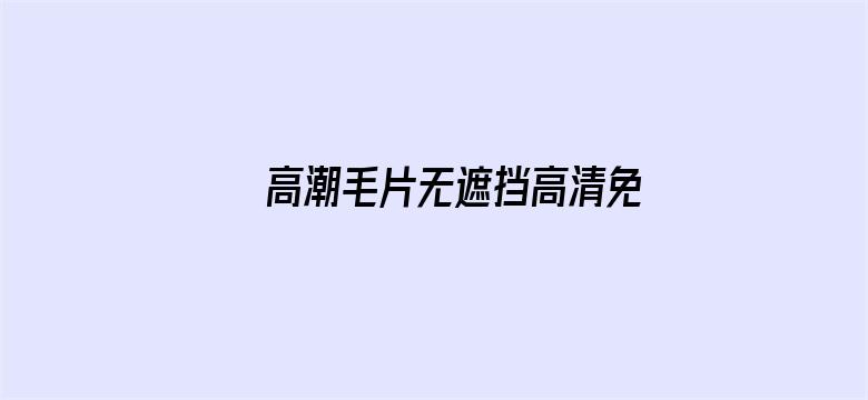 高潮毛片无遮挡高清免费电影封面图